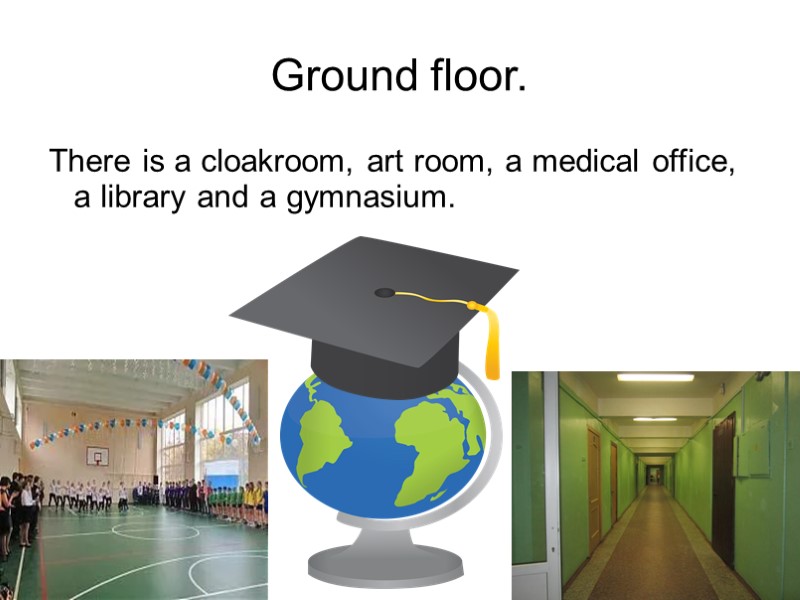 Ground floor. There is a cloakroom, art room, a medical office, a library and